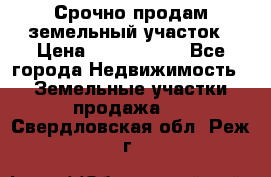 Срочно продам земельный участок › Цена ­ 1 200 000 - Все города Недвижимость » Земельные участки продажа   . Свердловская обл.,Реж г.